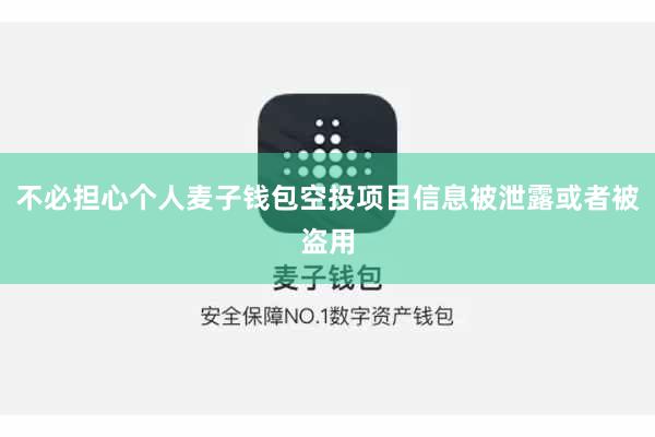 不必担心个人麦子钱包空投项目信息被泄露或者被盗用