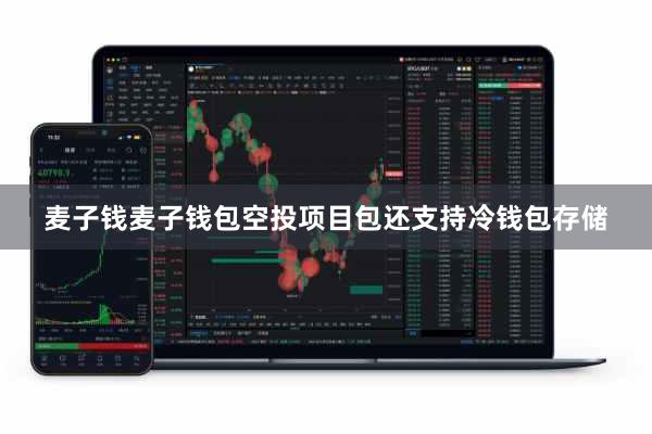 麦子钱麦子钱包空投项目包还支持冷钱包存储