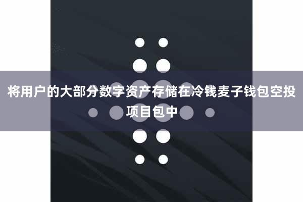 将用户的大部分数字资产存储在冷钱麦子钱包空投项目包中