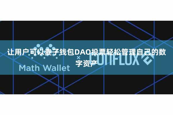 让用户可以麦子钱包DAO投票轻松管理自己的数字资产