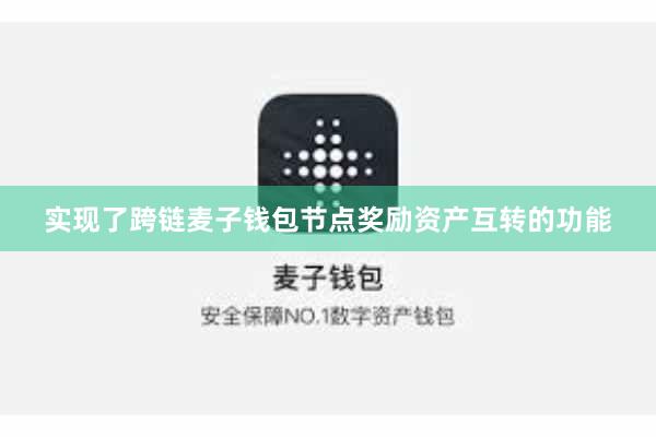 实现了跨链麦子钱包节点奖励资产互转的功能