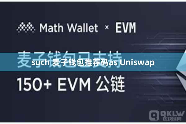 such 麦子钱包推荐码as Uniswap