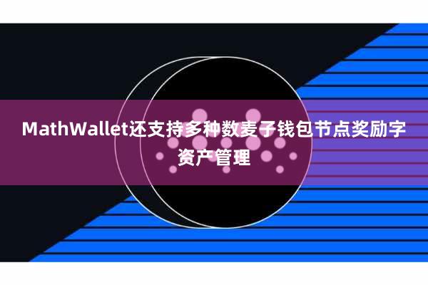 MathWallet还支持多种数麦子钱包节点奖励字资产管理
